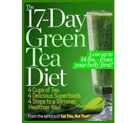 The 17-Day Green Tea Diet: 4 Cups of Tea. 4 Delicious Superfoods. 4 Steps to a Slimmer, Healthier, You!