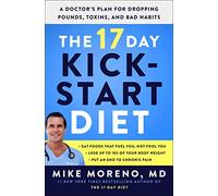 The 17 Day Kickstart Diet: A Doctor's Plan for Dropping Pounds, Toxins, and Bad Habits