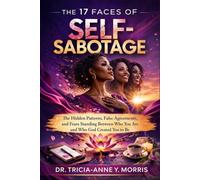 The 17 Faces of Self-Sabotage: The Hidden Patterns, False Agreements, and Fears Standing Between Who You Are and Who God Created You to Be