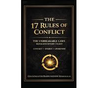 The 17 Rules of Conflict: The Unbreakable Laws Beneath Every Fight