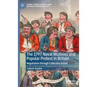 The 1797 Naval Mutinies and Popular Protest in Britain: Negotiation through Collective Action (Global Studies in Social and Cultural Maritime History)
