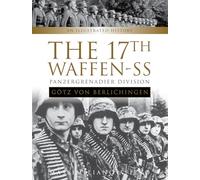 The 17th Waffen-SS Panzergrenadier Division ""Götz von Berlichingen: An Illustrated History: 6 (Divisions of the Waffen-SS, 6)