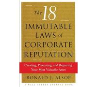 The 18 Immutable Laws of Corporate Reputation: Creating, Protecting, and Repairing Your Most Valuable Asset (A Wall Street Journal Book)