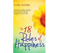 The 18 Rules of Happiness: How to Be Happy