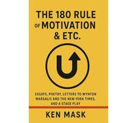 The 180 Rule of Motivation & Etc.: Essays, Poetry, Letters to Wynton Marsalis and The New York Times, and a Stage Play