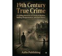 THE 1800s FILES TRUE CRIME: 19TH CENTURY EDITION: 15 Chilling Mysteries of Unsolved Murders, Baffling Disappearances, and Dark History (Summer & Vacation Reads)