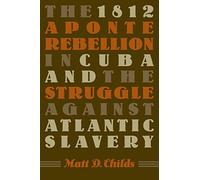 The 1812 Aponte Rebellion in Cuba and the Struggle against Atlantic Slavery (Envisioning Cuba)