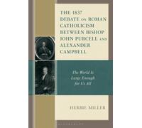 The 1837 Debate on Roman Catholicism Between Bishop John Purcell and Alexander Campbell : The World Is Large Enough for Us All