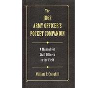 The 1862 Army Officer's Pocket Companion: A Manual for Staff Officers in the Field (Military Classic)