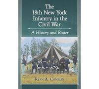 The 18th New York Infantry in the Civil War: A History and Roster