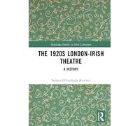The 1920s London-Irish Theatre: A History (Routledge Studies in Irish Literature)