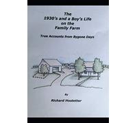 The 1930's and a Boy's Life on the Family Farm: True Accounts of Bygone Days