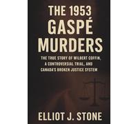 The 1953 Gaspé Murders: The True Story of Wilbert Coffin, a Controversial Trial, and Canada’s Broken Justice System (Historical True Crime Files)