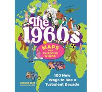 The 1960s Maps for Curious Minds: 100 New Ways to See a Turbulent Decade