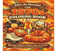 The 1970s Coloring Book: 50 Iconic Objects, Gadgets, Toys and Trends That Defined the Groovy Seventies | Fun Facts | Bold Designs |Easy to color | Stress Relief and Relaxation