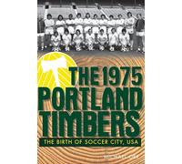 The 1975 Portland Timbers: The Birth of Soccer City, USA (Sports)