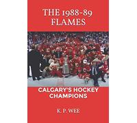 The 1988-89 Flames: Calgary's Hockey Champions