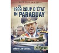 The 1989 Coup d'Étát in Paraguay: The end of a long dictatorship, 1954-1989 (Latin America@War)