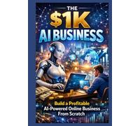 The $1K AI Business: Build a Profitable AI-Powered Online Business From Scratch