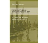 THE 1st BATTALION DORSETSHIRE REGIMENT IN FRANCE AND BELGIUM August 1914 to June 1915