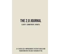 The 2.0 Journal: A Daily 12-Week Self-Improvement System Designed To Build and Become The Best Version of You