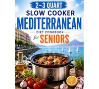 The 2-3 Quart Slow Cooker Mediterranean Diet Cookbook for Seniors: 70+ Easy, Tasty, Low-Sodium & Heart-Healthy One-Pot Recipes to Boost Energy, Support Weight Balance & Promote Healthy Aging After 60