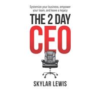 The 2-Day-CEO: Systemize Your Business, Empower Your Team, and Leave a Legacy