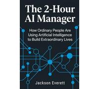 The 2-Hour AI Manager: From Maker to Orchestrator: How to Build Automated Systems, Multiply Your Output, and Scale Your Passive Income in 30 Days
