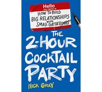 The 2-Hour Cocktail Party: How to Build Big Relationships with Small Gatherings