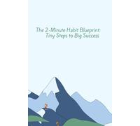 The 2-Minute Habit Blueprint: Tiny Steps to Big Success