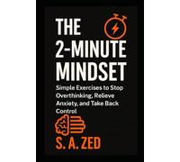 The 2-Minute Mindset: Simple Exercises to Stop Overthinking, Relieve Anxiety, and Take Back Control