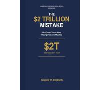 The $2 Trillion Mistake: Why Smart Teams Keep Making the Same Mistakes (Leadership Decision Crisis Series)
