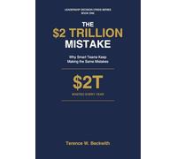 The $2 Trillion Mistake: Why Smart Teams Keep Making the Same Mistakes (Leadership Decision Crisis Series)