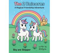 The 2 Unicorns: A Magical Friendship Adventure