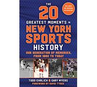 The 20 Greatest Moments in New York Sports History: Our Generation of Memories, From 1960 to Today