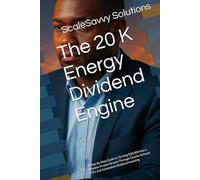 The 20 K Energy Dividend Engine: A Step-by-Step Guide to Turning $20,000 Into a Lifetime Income Stream Through Charles Schwab ETFs and Automated Dividend Investing (ScaleSavvy Solutions)