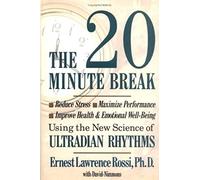 The 20-minute Break: Reduce Stress, Maximize Performance, Improve Health and Emotional Well-being Using the New Science of Ultradian Rhythms