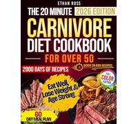 The 20 Minute Carnivore Diet Cookbook For Over 50: 2000-Day Of Tasty, Backed by Science, Meat-Based Recipes To Stay Healty, Boost Energy and Age Strong! Includes 60-day Full Color Plan