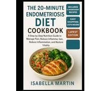The 20-Minute Endometriosis Diet Cookbook for Beginners: A Step-by-Step Nutrition Guide to Manage Pain, Reduce Inflammation, and Restore Vitality