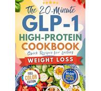 The 20-Minute GLP-1 High-Protein Cookbook • Quick Recipes for Lasting Weight Loss: Stop Side Effects, Preserve Muscle, and Burn Fat Faster with Highly-Digestible, Gut-Healthy Meals + 90-Day Meal Plan