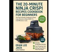 THE 20-MINUTE NINJA CRISPI RECIPES COOKBOOK FOR BEGINNERS: The Fast & Simple Cookbook for Busy Lives: Become a Ninja Crispi Pro in 20 Minutes or Less.