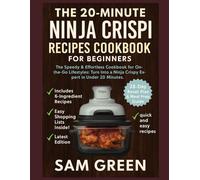 THE 20-MINUTE NINJA CRISPI RECIPES COOKBOOK FOR BEGINNERS: The Speedy & Effortless Cookbook for On-the-Go Lifestyles: Turn Into a Ninja Crispy Expert in Under 20 Minutes.