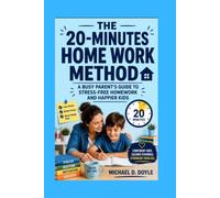 The 20-Minutes Homework Method: A Busy Parent's Guide to Stress-Free Homework and Happier Kids