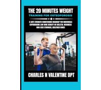 The 20 Minutes Weight training for osteoporosis: A Safe Strength Conditioning Roadmap for Individuals Experiencing Low Bone Density or Skeletal ... N. Valentine DPT Fitness Routine Series)