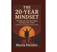 The 20-Year Mindset: Turning Lost Time into Legacy and Agony into Assets (Unofficial Lessons Inspired by Wallace Peeples)