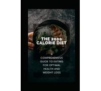 The 2000 Calorie Diet: A Comprehensive Guide to Eating for Optimal Health and Weight Loss