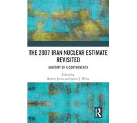 The 2007 Iran Nuclear Estimate Revisited: Anatomy of a Controversy