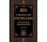 The 201 Unresolved Problems in Science and Philosophy: Volume I: Cosmos & Fundamental Reality (1)