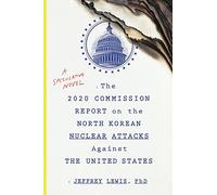 The 2020 Commission Report on the North Korean Nuclear Attacks Against the United States: A Speculative Novel