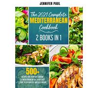 The 2021 Complete Mediterranean Cookbook: 2 Books in 1 | 500+ recipes for everyday cooking | A Mediterranean diet made easy | Start to eat healthy and lose weight (The Mediterranean Diet)